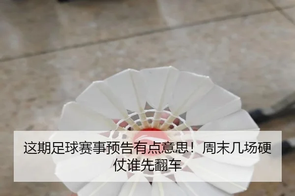 这期足球赛事预告有点意思！周末几场硬仗谁先翻车