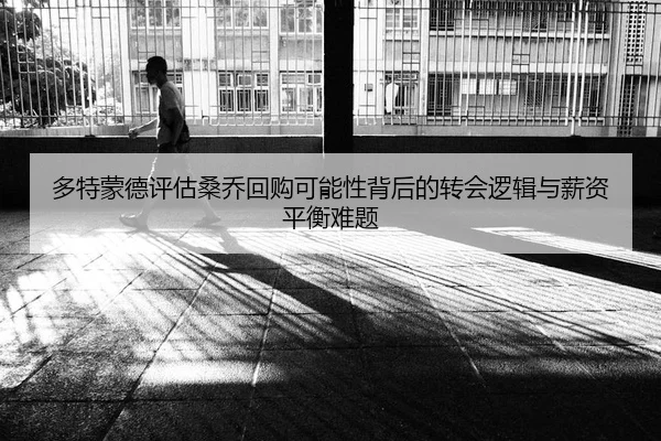 多特蒙德评估桑乔回购可能性背后的转会逻辑与薪资平衡难题