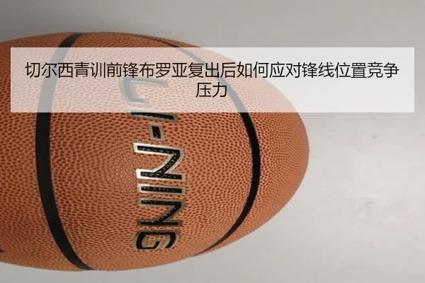 切尔西青训前锋布罗亚复出后如何应对锋线位置竞争压力