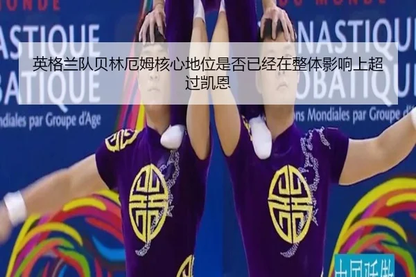 英格兰队贝林厄姆核心地位是否已经在整体影响上超过凯恩