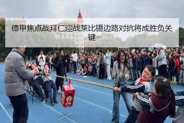 德甲焦点战拜仁迎战莱比锡边路对抗将成胜负关键